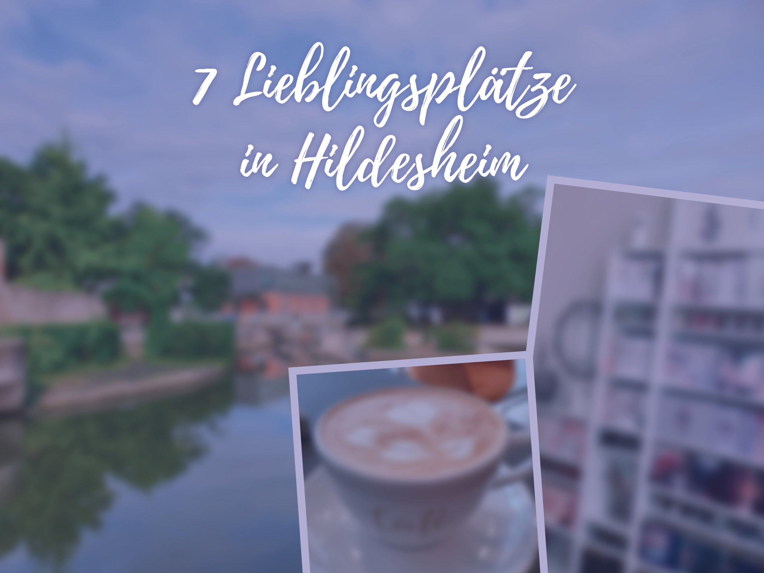 7 Lieblingsplätze in Hildesheim als Schriftzug auf einer Collage von drei Plätzen in Hildesheim